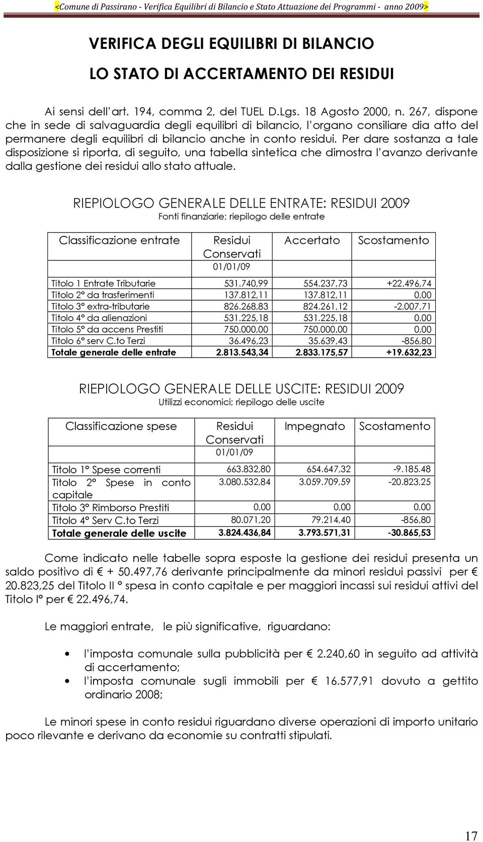 Per dare sostanza a tale disposizione si riporta, di seguito, una tabella sintetica che dimostra l avanzo derivante dalla gestione dei residui allo stato attuale.