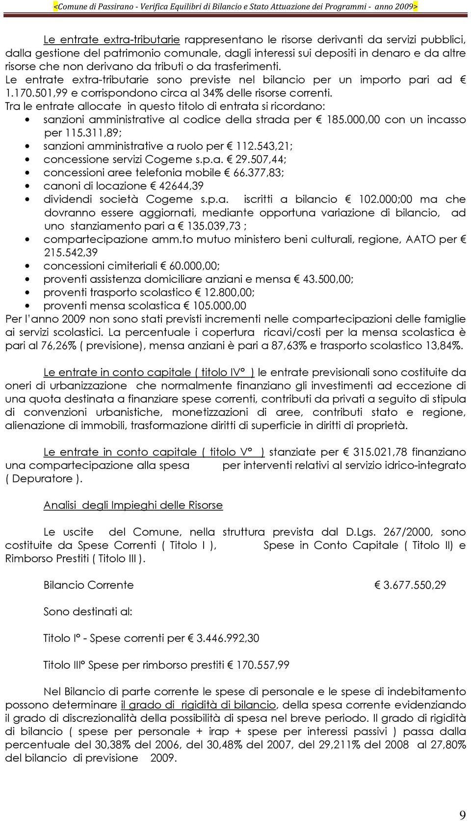 Tra le entrate allocate in questo titolo di entrata si ricordano: sanzioni amministrative al codice della strada per 185.000,00 con un incasso per 115.311,89; sanzioni amministrative a ruolo per 112.