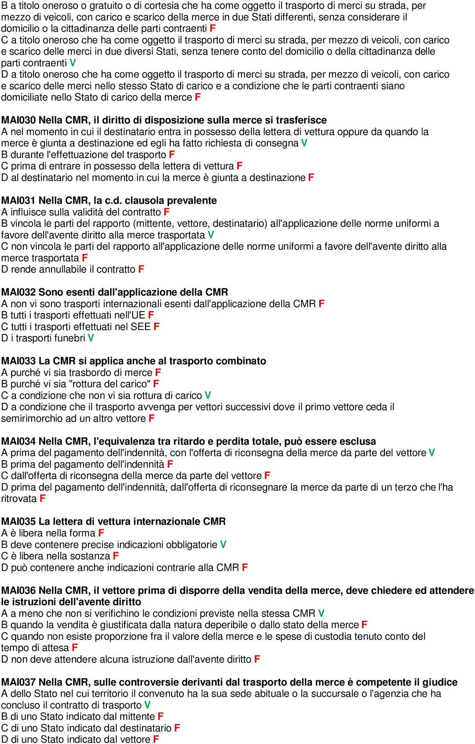 Stati, senza tenere conto del domicilio o della cittadinanza delle parti contraenti V D a titolo oneroso che ha come oggetto il trasporto di merci su strada, per mezzo di veicoli, con carico e