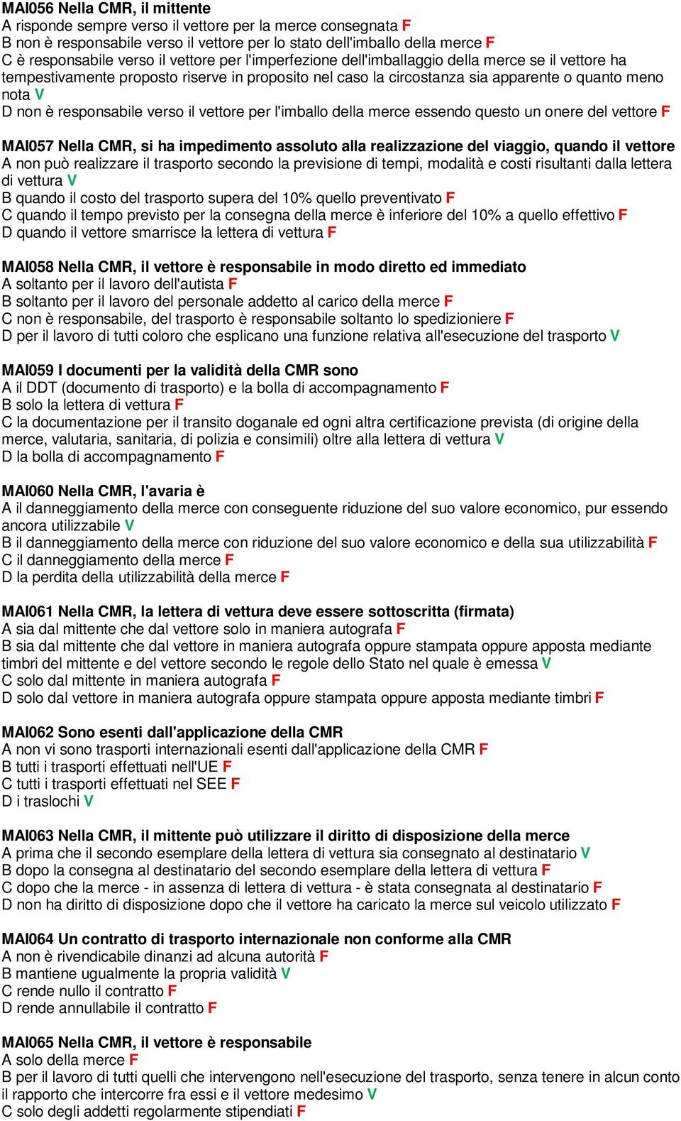 verso il vettore per l'imballo della merce essendo questo un onere del vettore F MAI057 Nella CMR, si ha impedimento assoluto alla realizzazione del viaggio, quando il vettore A non può realizzare il