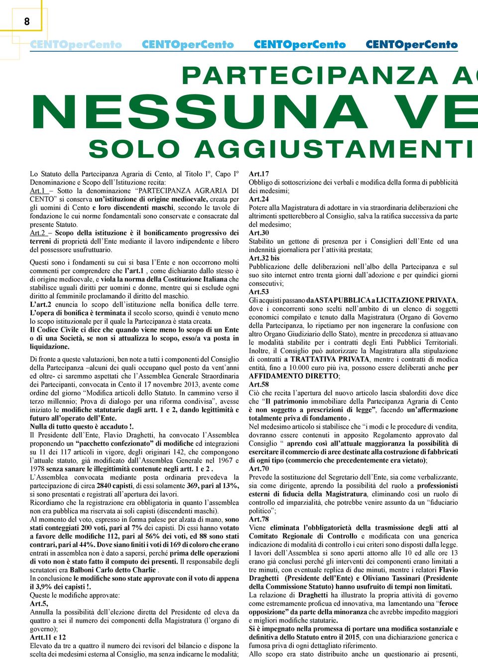 1 Sotto la denominazione PARTECIPANZA AGRARIA DI CENTO si conserva un istituzione di origine medioevale, creata per gli uomini di Cento e loro discendenti maschi, secondo le tavole di fondazione le