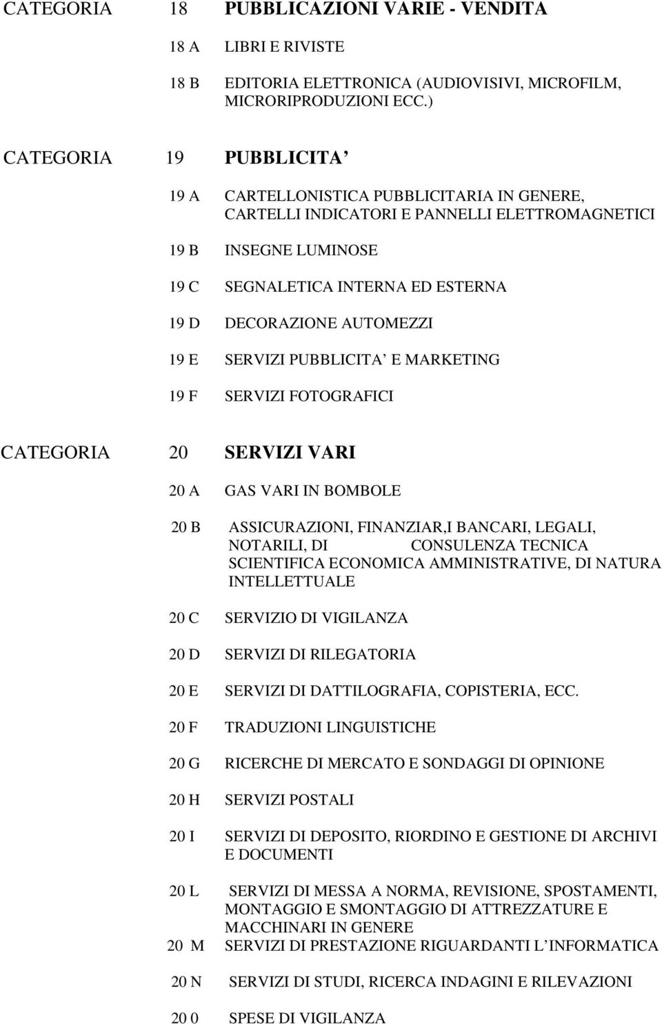 AUTOMEZZI 19 E SERVIZI PUBBLICITA E MARKETING 19 F SERVIZI FOTOGRAFICI CATEGORIA 20 SERVIZI VARI 20 A GAS VARI IN BOMBOLE 20 B ASSICURAZIONI, FINANZIAR,I BANCARI, LEGALI, NOTARILI, DI CONSULENZA