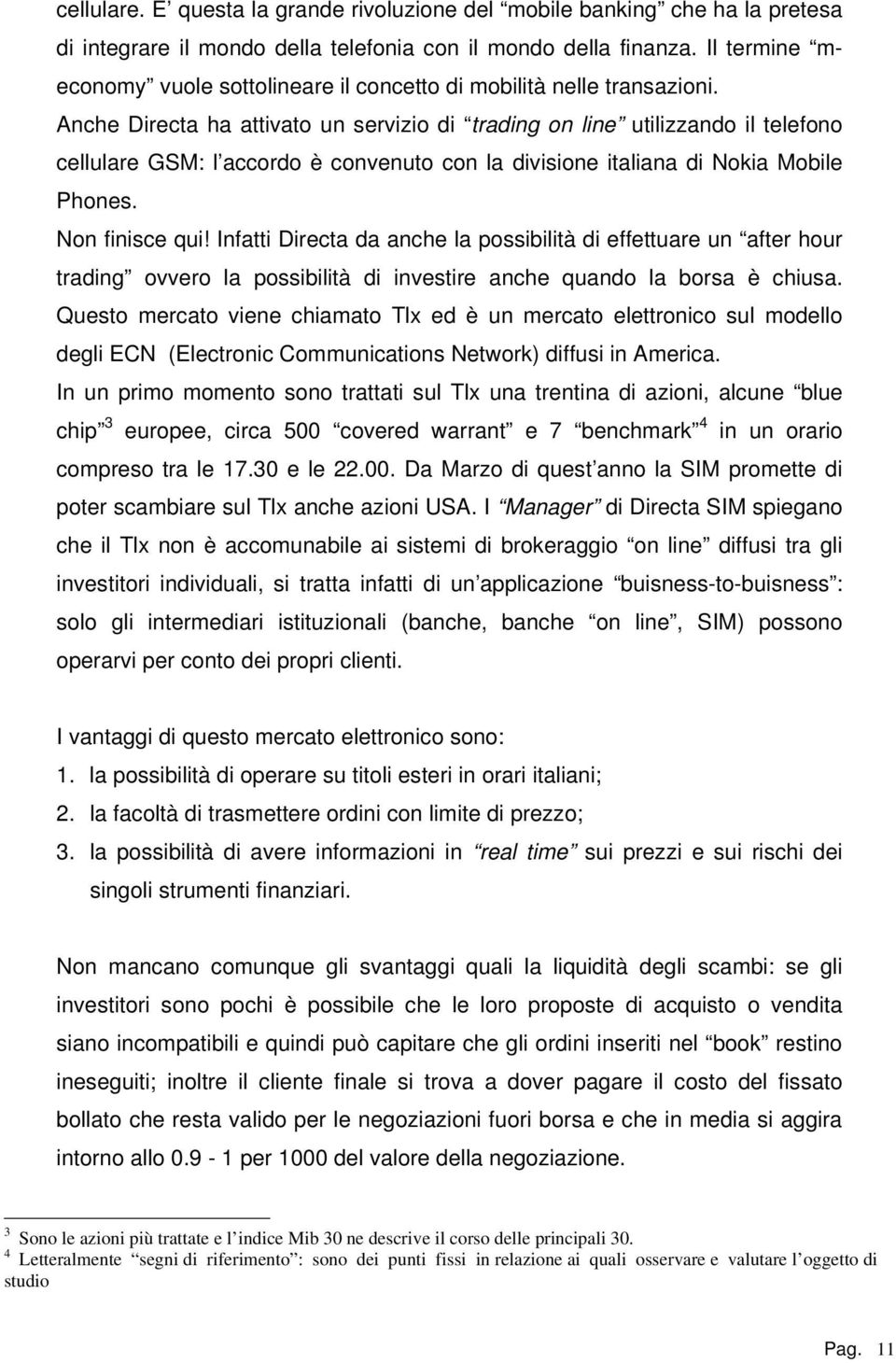 Anche Directa ha attivato un servizio di trading on line utilizzando il telefono cellulare GSM: l accordo è convenuto con la divisione italiana di Nokia Mobile Phones. Non finisce qui!