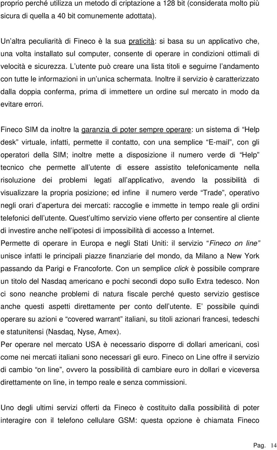 L utente può creare una lista titoli e seguirne l andamento con tutte le informazioni in un unica schermata.