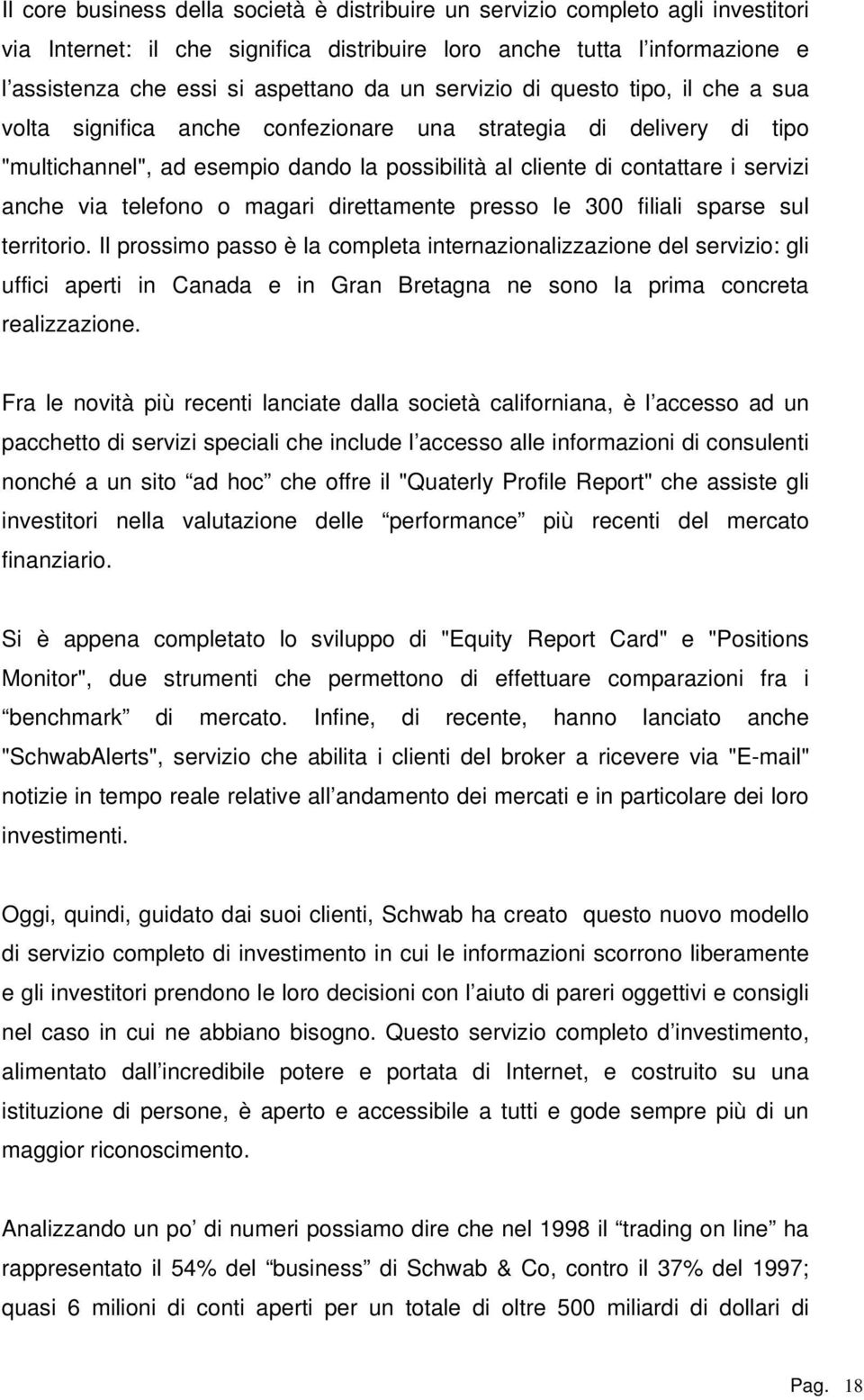 via telefono o magari direttamente presso le 300 filiali sparse sul territorio.