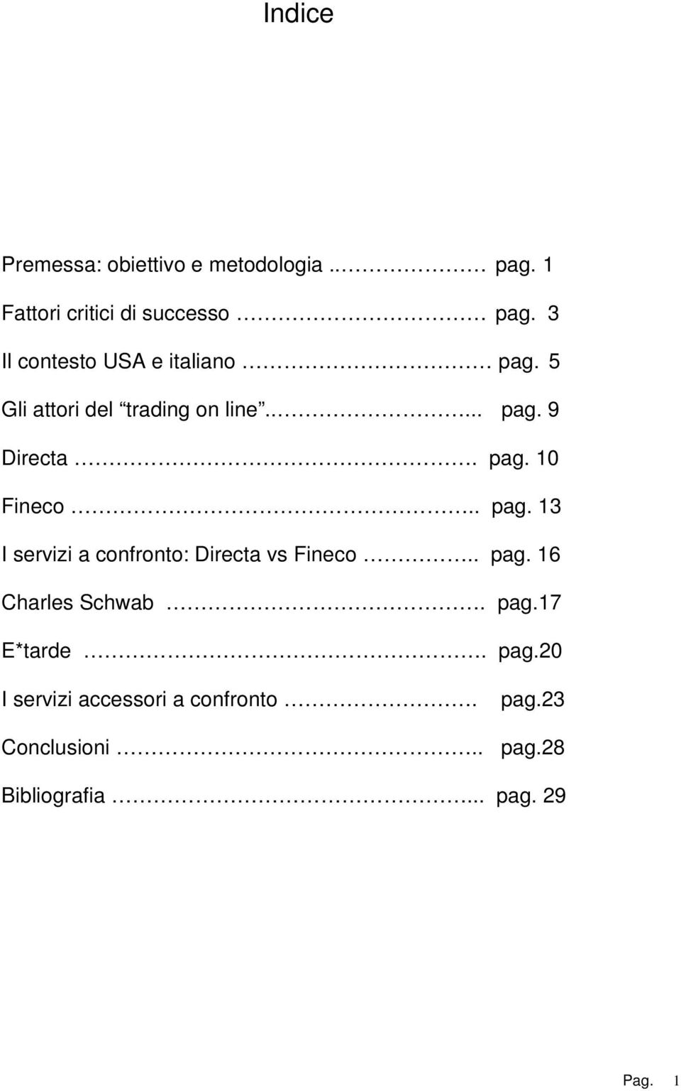 . pag. 13 I servizi a confronto: Directa vs Fineco.. pag. 16 Charles Schwab. pag.17 E*tarde.