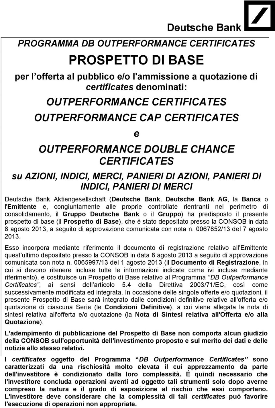 Bank AG, la Banca o l'emittente e, congiuntamente alle proprie controllate rientranti nel perimetro di consolidamento, il Gruppo Deutsche Bank o il Gruppo) ha predisposto il presente prospetto di