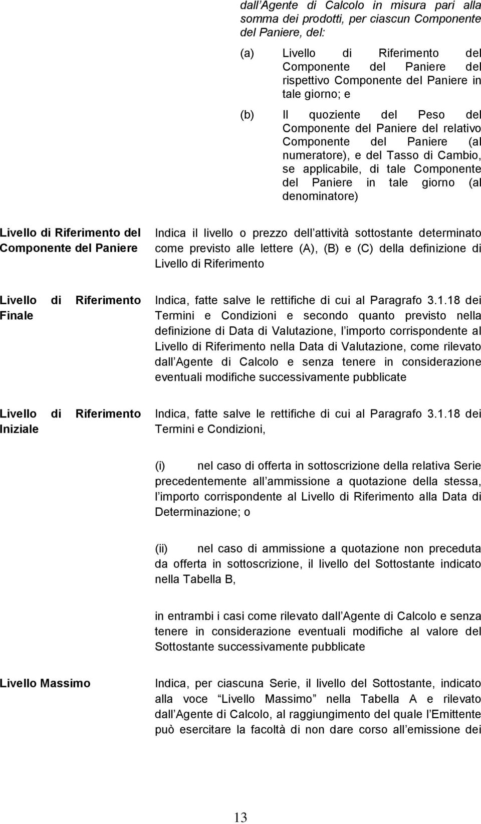 giorno (al denominatore) Livello di Riferimento del Componente del Paniere Indica il livello o prezzo dell attività sottostante determinato come previsto alle lettere (A), (B) e (C) della definizione