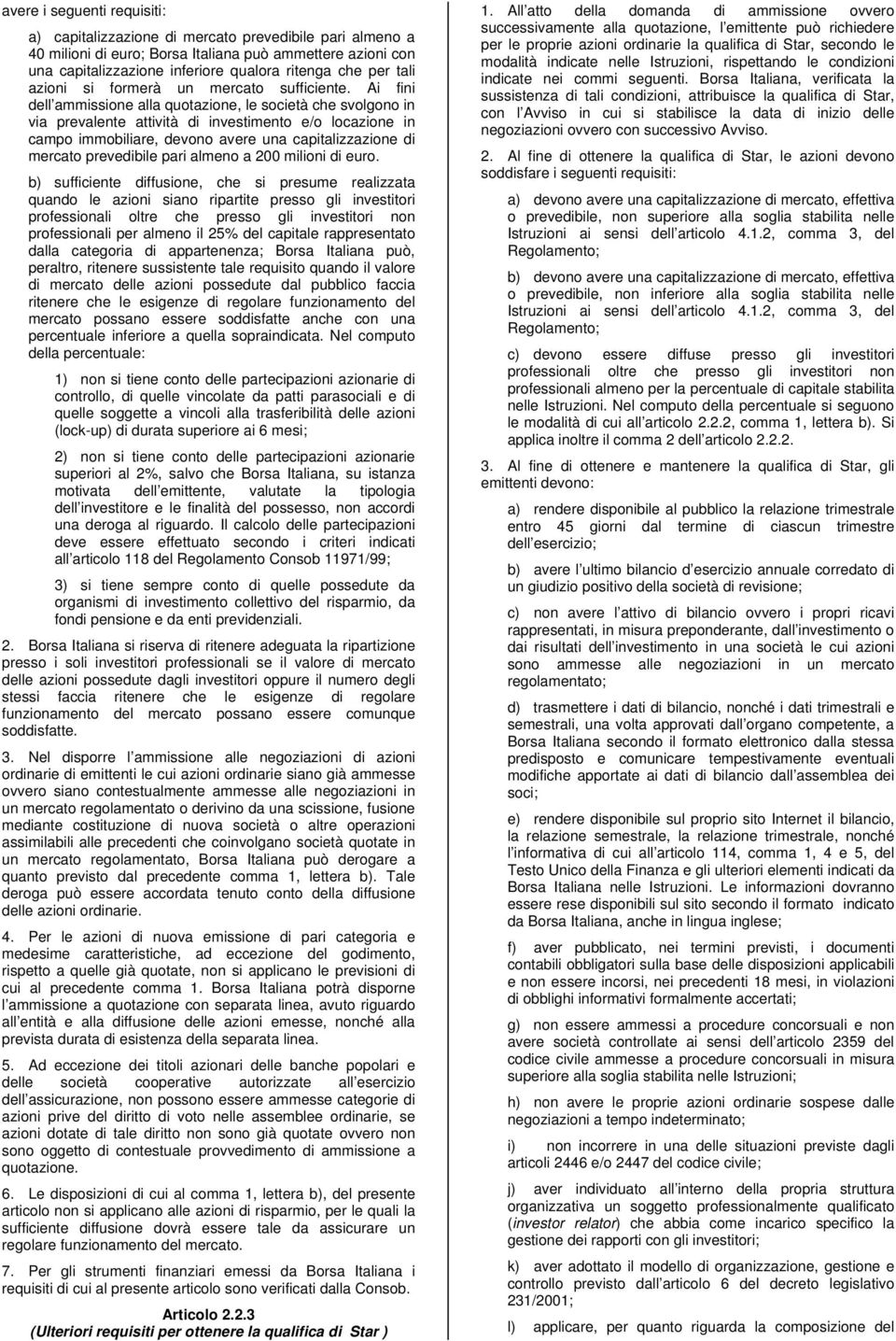 Ai fini dell ammissione alla quotazione, le società che svolgono in via prevalente attività di investimento e/o locazione in campo immobiliare, devono avere una capitalizzazione di mercato