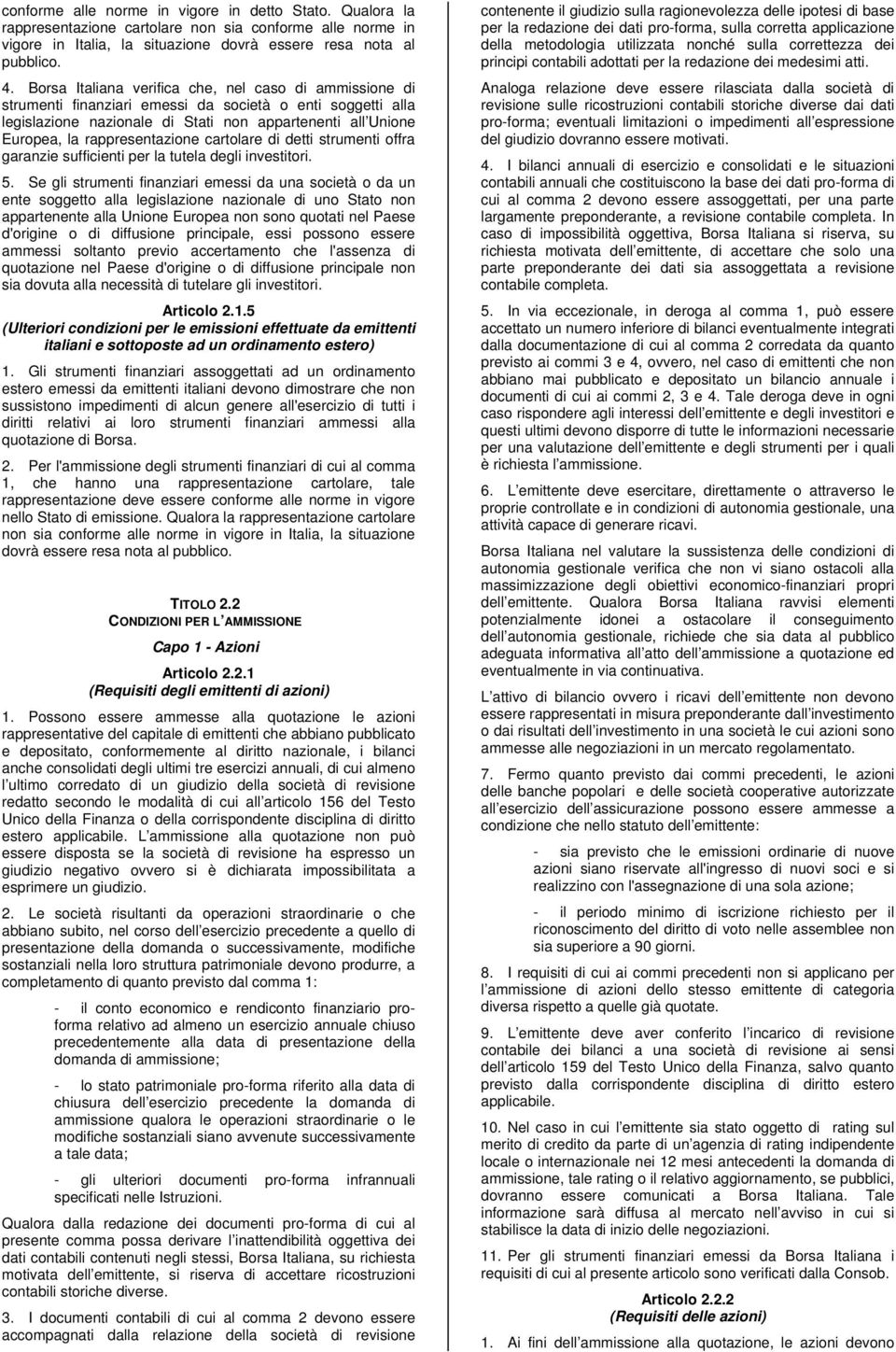 rappresentazione cartolare di detti strumenti offra garanzie sufficienti per la tutela degli investitori. 5.