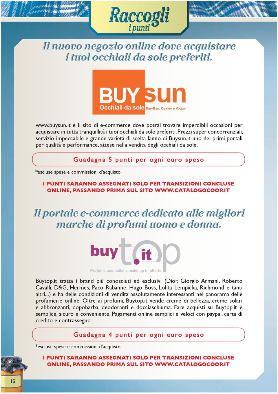 Prezzi super concorrenziali, servizio impeccabile e grande varietà di scelta fanno di Buysun.it uno dei primi portali per qualità e performance, attese nella vendita degli occhiali da sole.