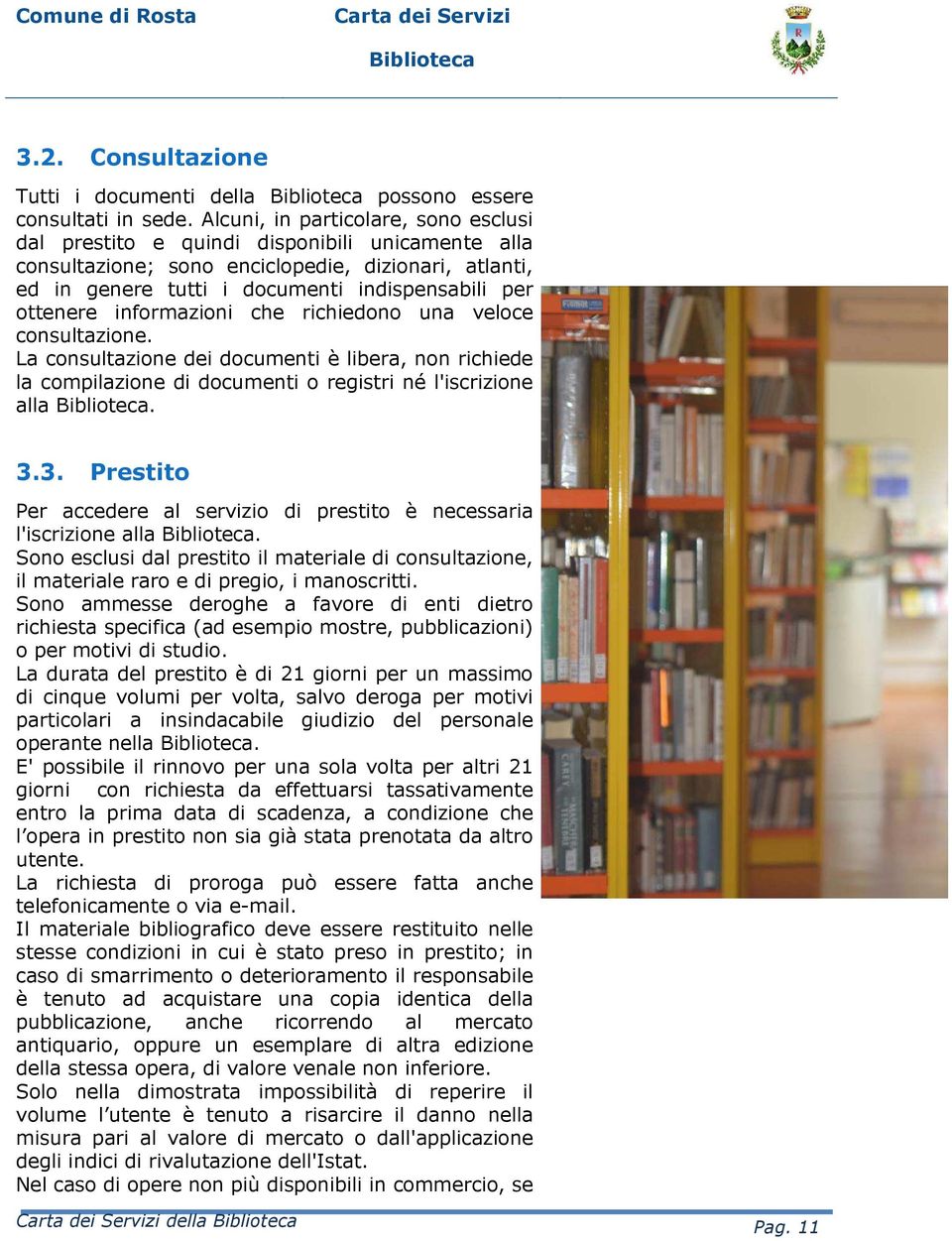 informazioni che richiedono una veloce consultazione. La consultazione dei documenti è libera, non richiede la compilazione di documenti o registri né l'iscrizione alla. 3.