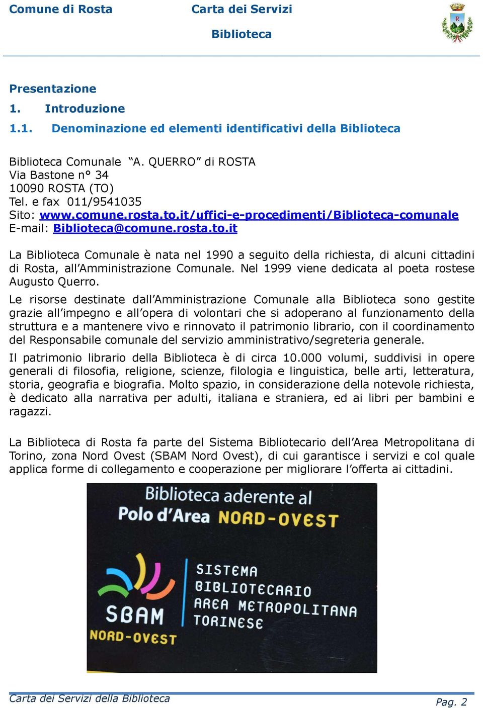 Le risorse destinate dall Amministrazione Comunale alla sono gestite grazie all impegno e all opera di volontari che si adoperano al funzionamento della struttura e a mantenere vivo e rinnovato il