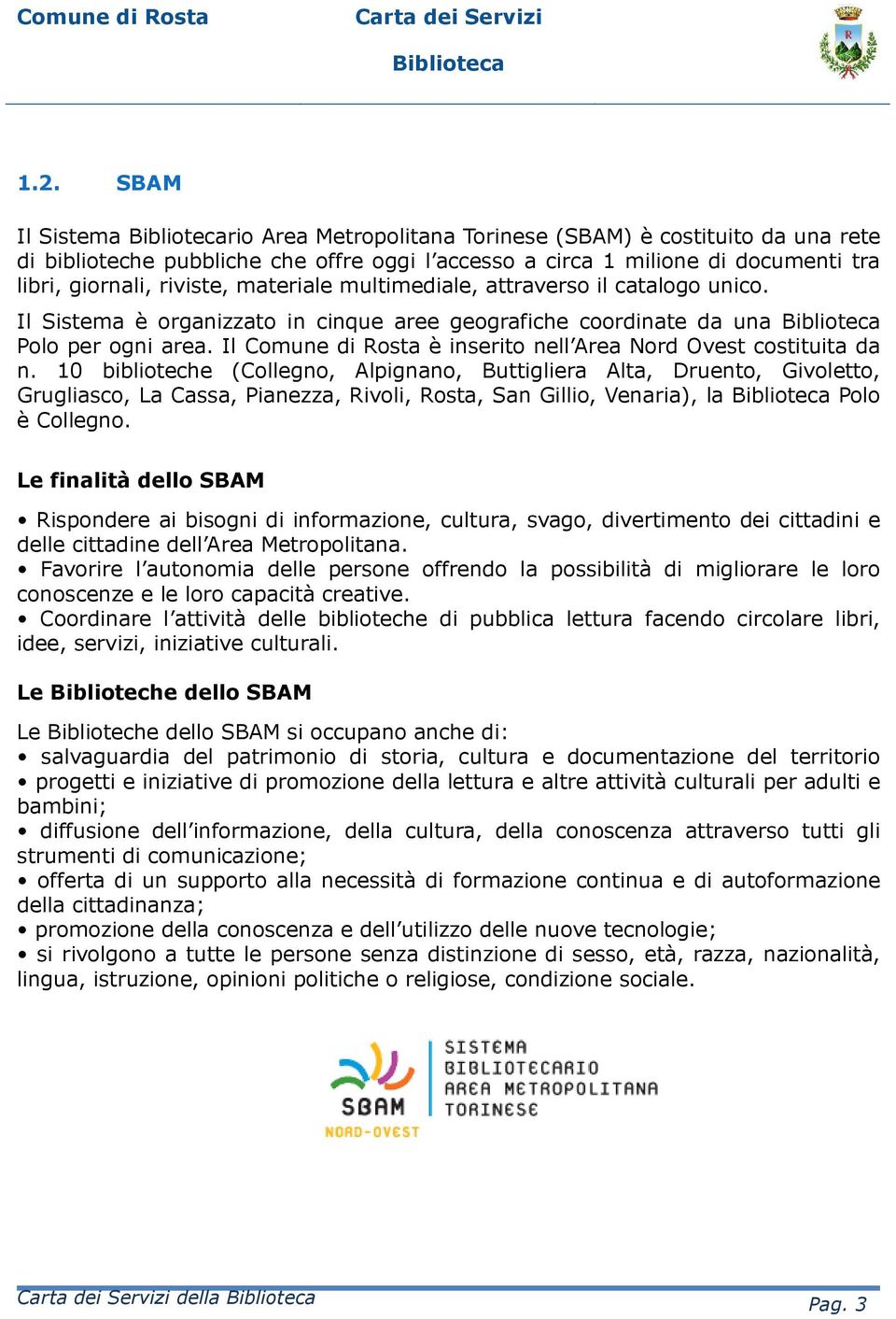 Il Comune di Rosta è inserito nell Area Nord Ovest costituita da n.