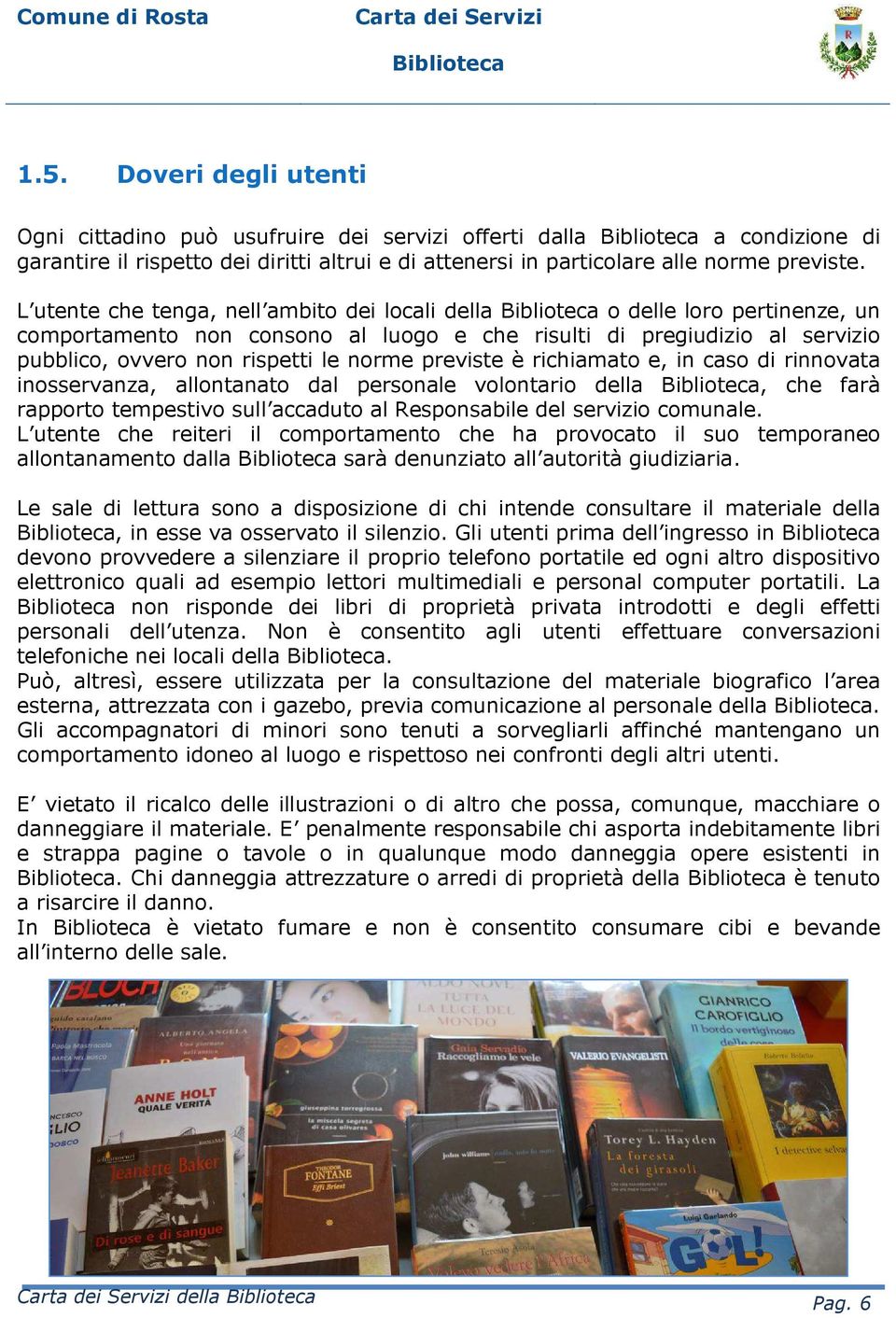 previste è richiamato e, in caso di rinnovata inosservanza, allontanato dal personale volontario della, che farà rapporto tempestivo sull accaduto al Responsabile del servizio comunale.