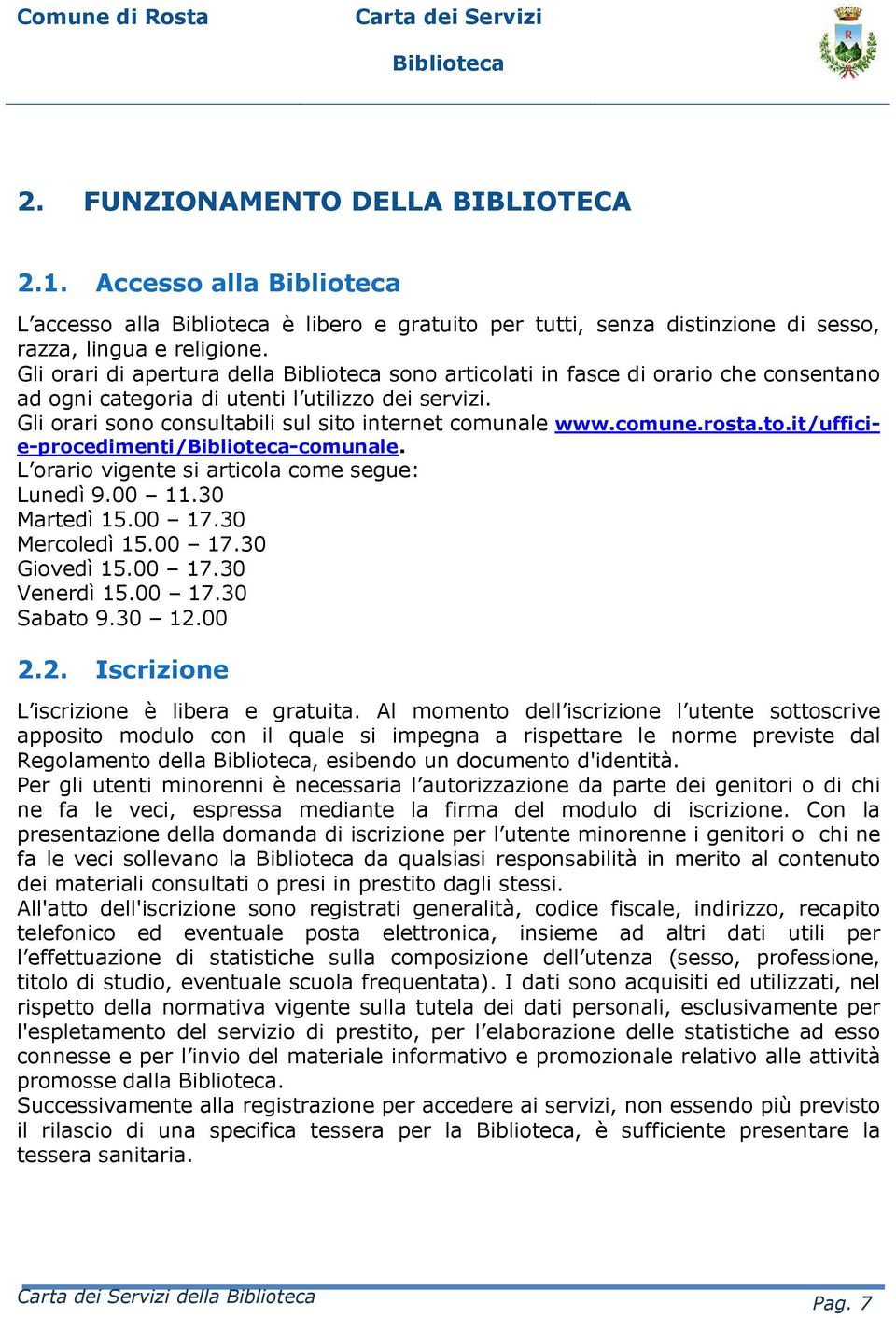 rosta.to.it/ufficie-procedimenti/-comunale. L orario vigente si articola come segue: Lunedì 9.00 11.30 Martedì 15.00 17.30 Mercoledì 15.00 17.30 Giovedì 15.00 17.30 Venerdì 15.00 17.30 Sabato 9.30 12.