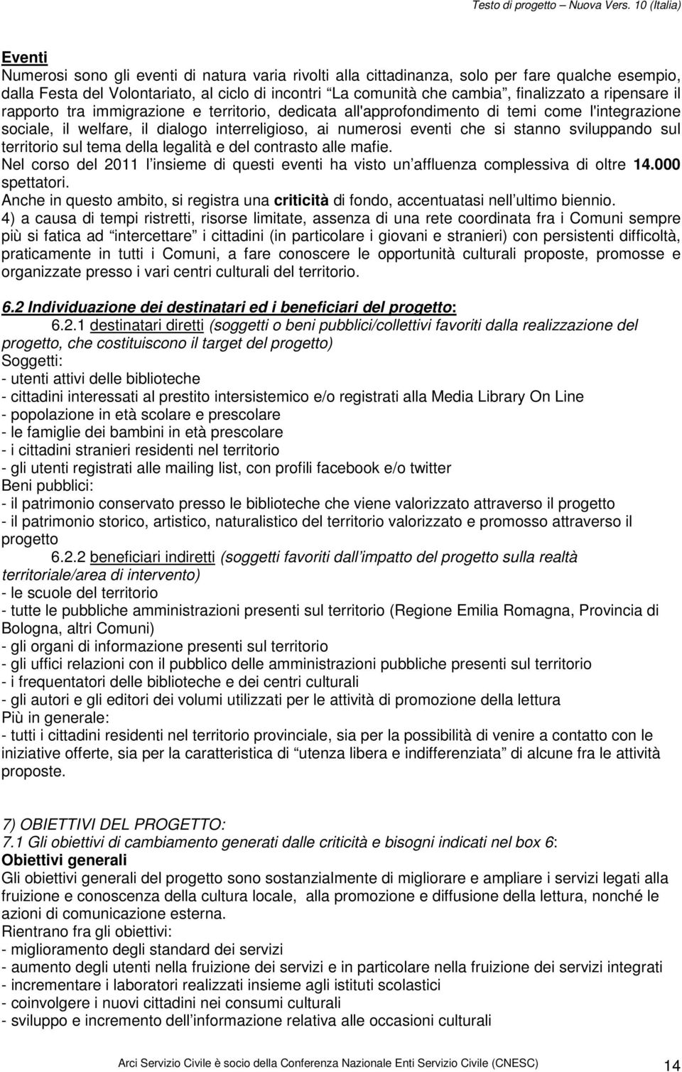 sviluppando sul territorio sul tema della legalità e del contrasto alle mafie. Nel corso del 2011 l insieme di questi eventi ha visto un affluenza complessiva di oltre 14.000 spettatori.