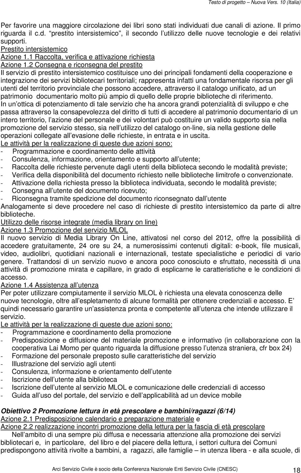 2 Consegna e riconsegna del prestito Il servizio di prestito intersistemico costituisce uno dei principali fondamenti della cooperazione e integrazione dei servizi bibliotecari territoriali;