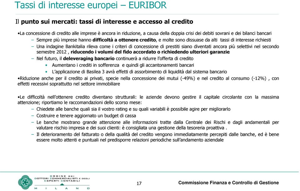 concessione di prestiti siano diventati ancora più selettivi nel secondo semestre 2012, riducendo i volumi del fido accordato o richiedendo ulteriori garanzie Nel futuro, il deleveraging bancario