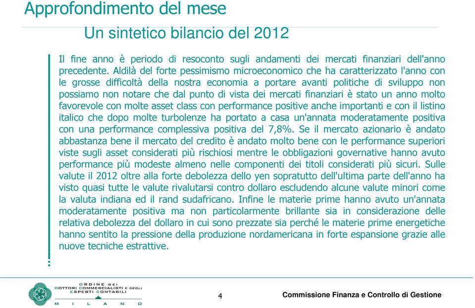 vista dei mercati finanziari è stato un anno molto favorevole con molte asset class con performance positive anche importanti e con il listino italico che dopo molte turbolenze ha portato a casa