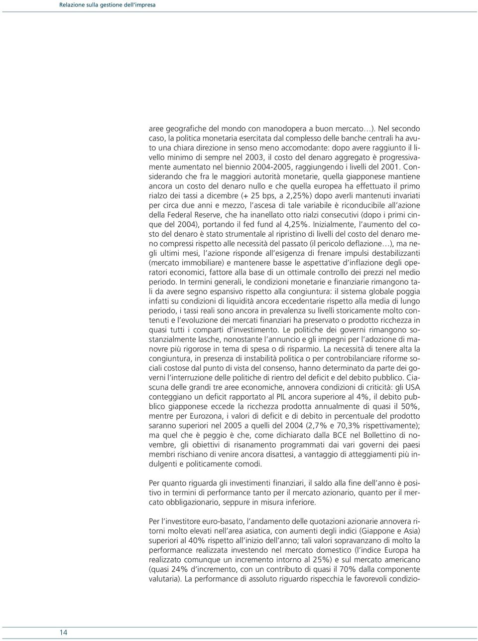 2003, il costo del denaro aggregato è progressivamente aumentato nel biennio 2004-2005, raggiungendo i livelli del 2001.