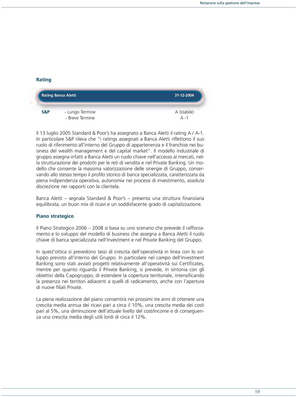 In particolare S&P rileva che i ratings assegnati a Banca Aletti riflettono il suo ruolo di riferimento all interno del Gruppo di appartenenza e il franchise nei business del wealth management e del