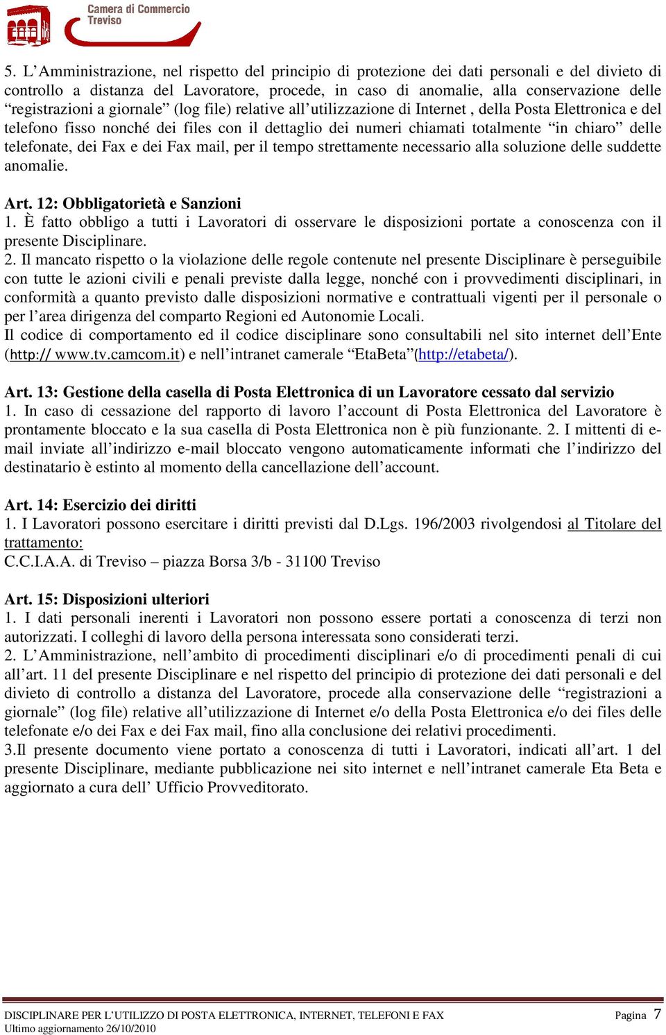 delle telefonate, dei Fax e dei Fax mail, per il tempo strettamente necessario alla soluzione delle suddette anomalie. Art. 12: Obbligatorietà e Sanzioni 1.