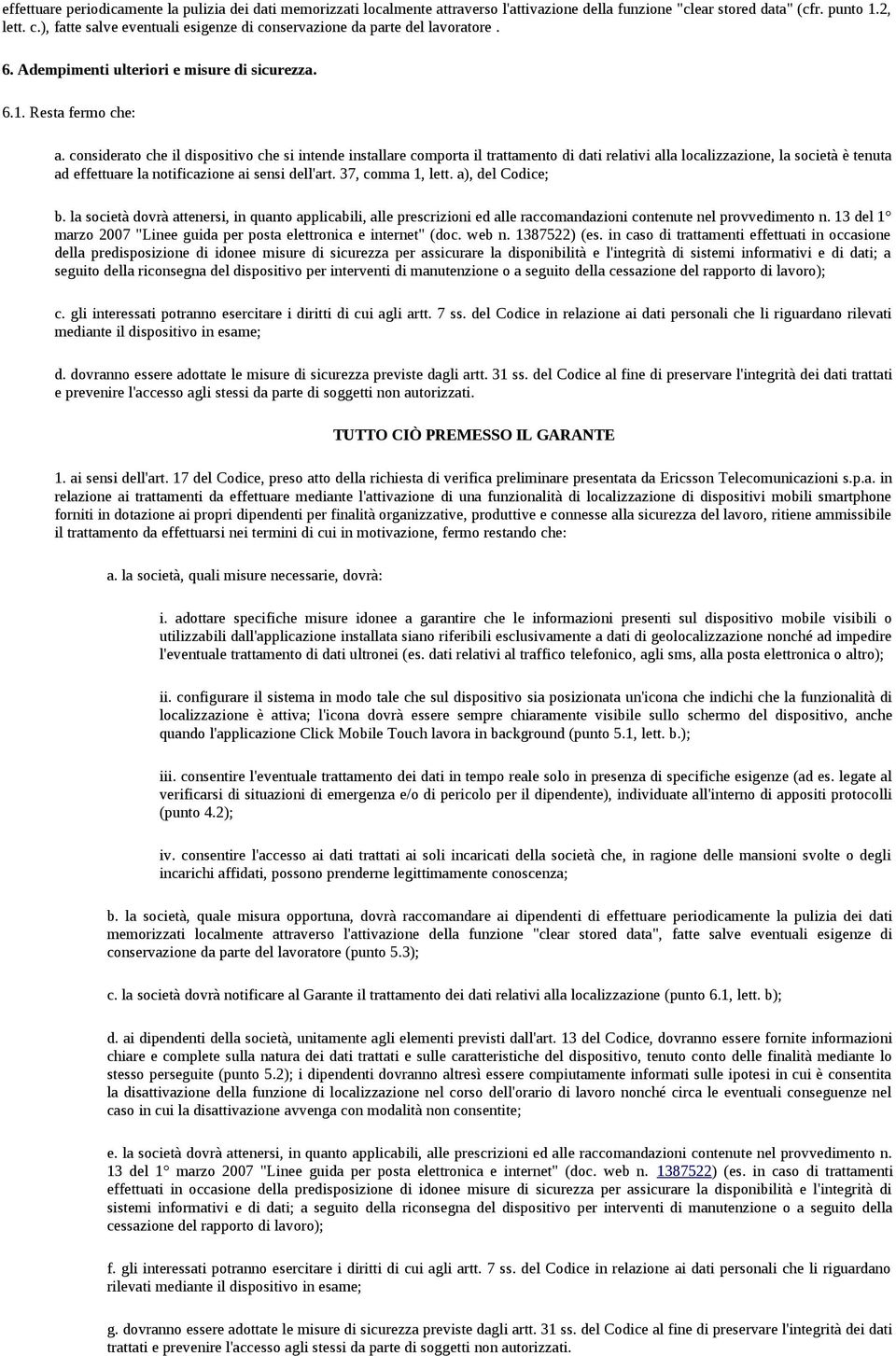 considerato che il dispositivo che si intende installare comporta il trattamento di dati relativi alla localizzazione, la società è tenuta ad effettuare la notificazione ai sensi dell'art.