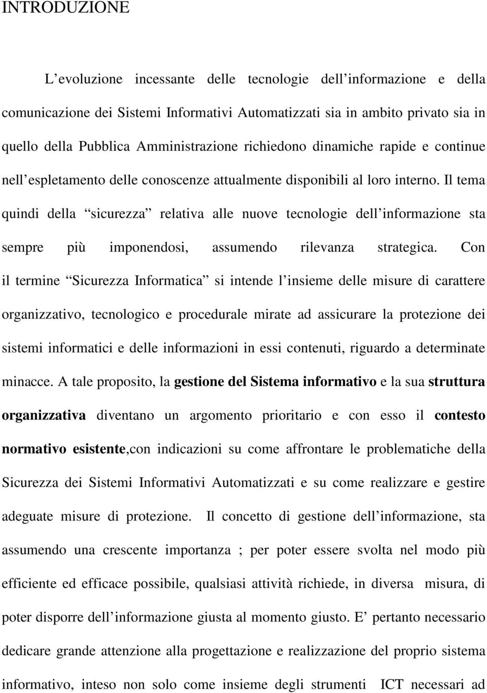 Il tema quindi della sicurezza relativa alle nuove tecnologie dell informazione sta sempre più imponendosi, assumendo rilevanza strategica.