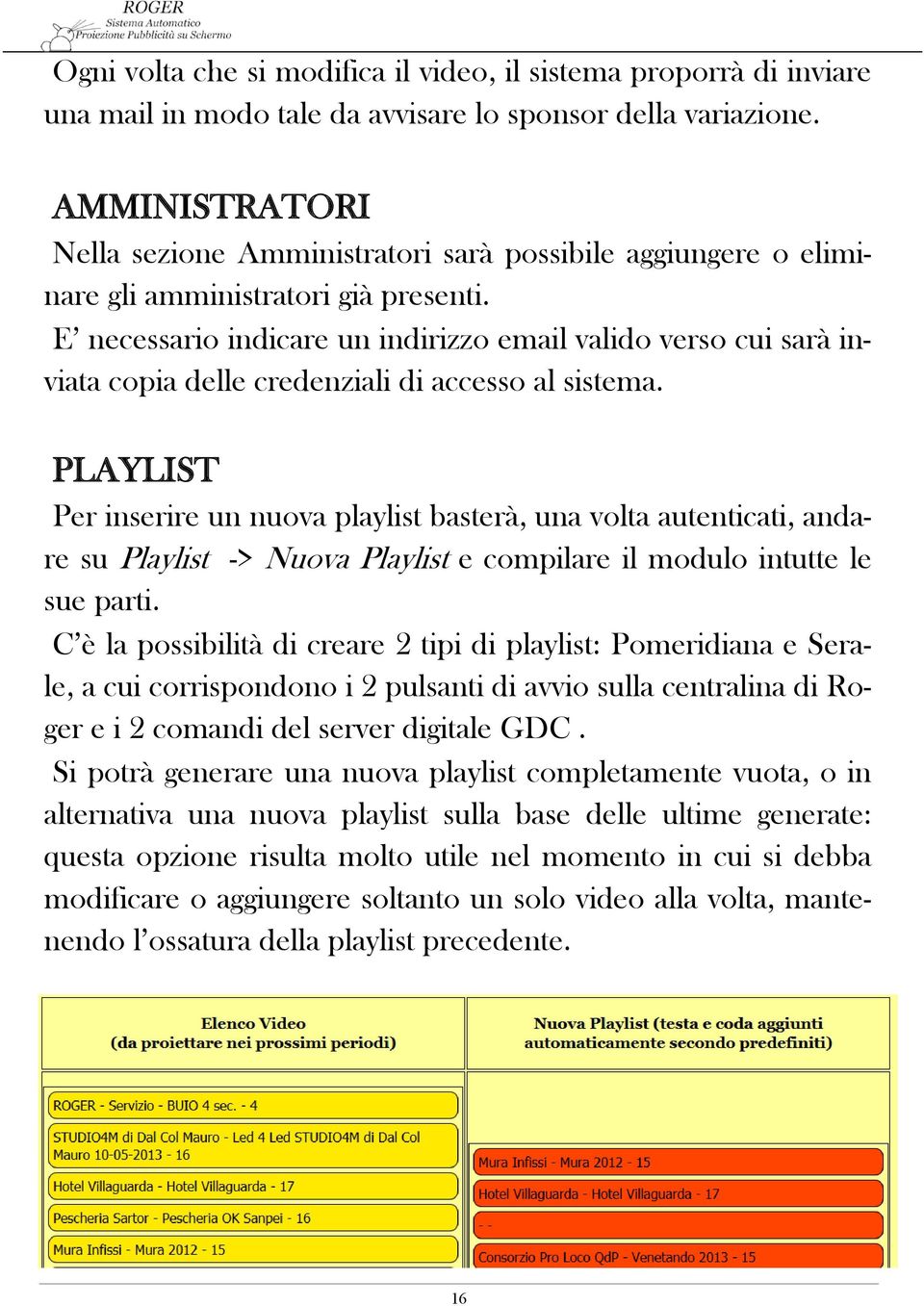 E necessario indicare un indirizzo email valido verso cui sarà inviata copia delle credenziali di accesso al sistema.