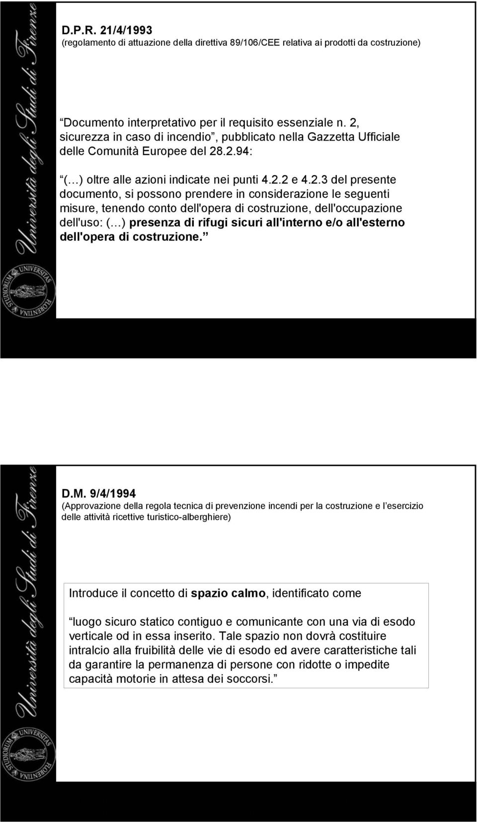 prendere in considerazione le seguenti misure, tenendo conto dell'opera di costruzione, dell'occupazione dell'uso: ( ) presenza di rifugi sicuri all'interno e/o all'esterno dell'opera di costruzione.