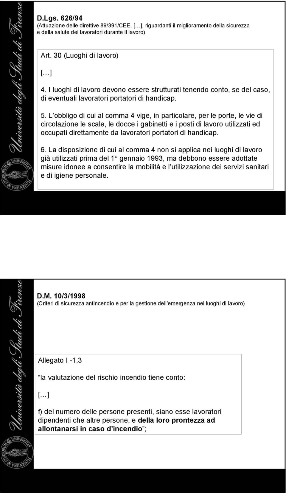 L obbligo di cui al comma 4 vige, in particolare, per le porte, le vie di circolazione le scale, le docce i gabinetti e i posti di lavoro utilizzati ed occupati direttamente da lavoratori portatori