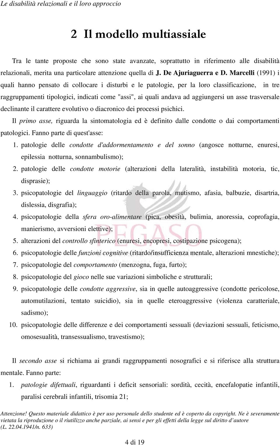 asse trasversale declinante il carattere evolutivo o diacronico dei processi psichici. Il primo asse, riguarda la sintomatologia ed è definito dalle condotte o dai comportamenti patologici.