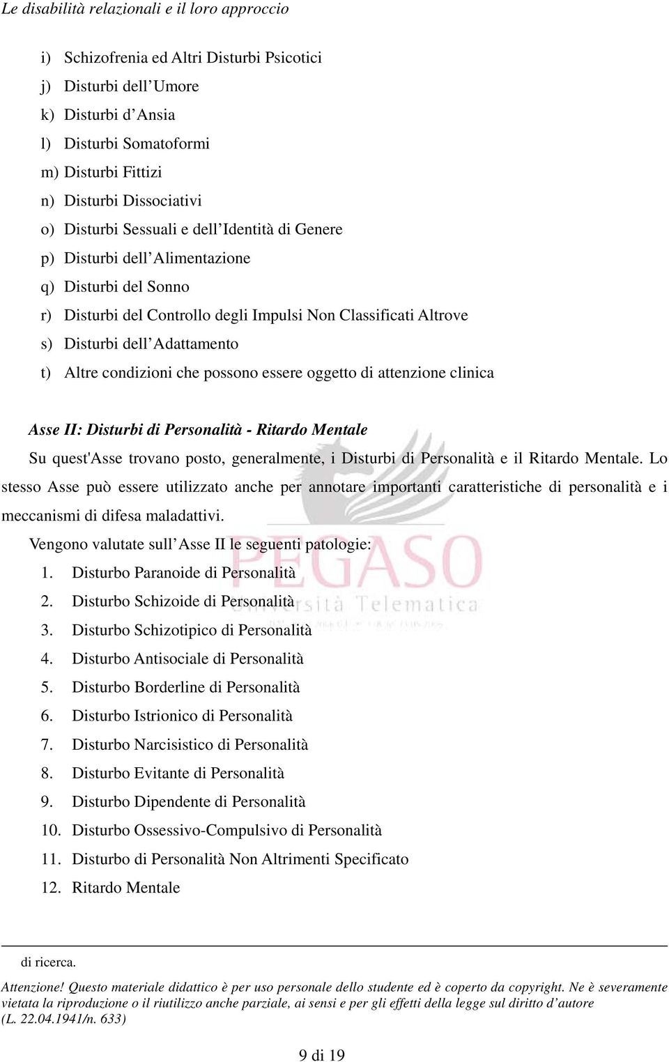 oggetto di attenzione clinica Asse II: Disturbi di Personalità - Ritardo Mentale Su quest'asse trovano posto, generalmente, i Disturbi di Personalità e il Ritardo Mentale.