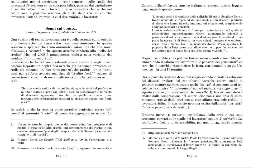 .. Antiper, La grossa crisi n.4, pubblicato 21 dicembre 2011 Una variante di tesi sotto-consumista è quella secondo cui la crisi in atto deriverebbe dai bassi salari solo indirettamente.