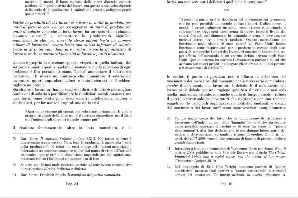 59 Poiché la produttività del lavoro si misura in unità di prodotto per unità di forza lavoro - e, per conseguenza, in unità di prodotto per unità di salario visto che la forza-lavoro ha un costo che