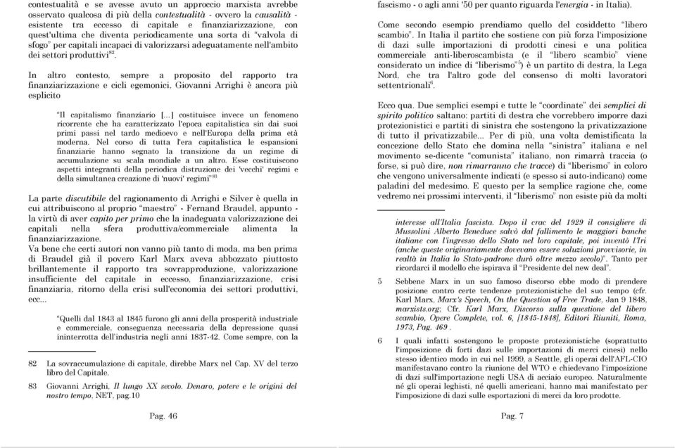 In altro contesto, sempre a proposito del rapporto tra finanziarizzazione e cicli egemonici, Giovanni Arrighi è ancora più esplicito Il capitalismo finanziario [ ] costituisce invece un fenomeno