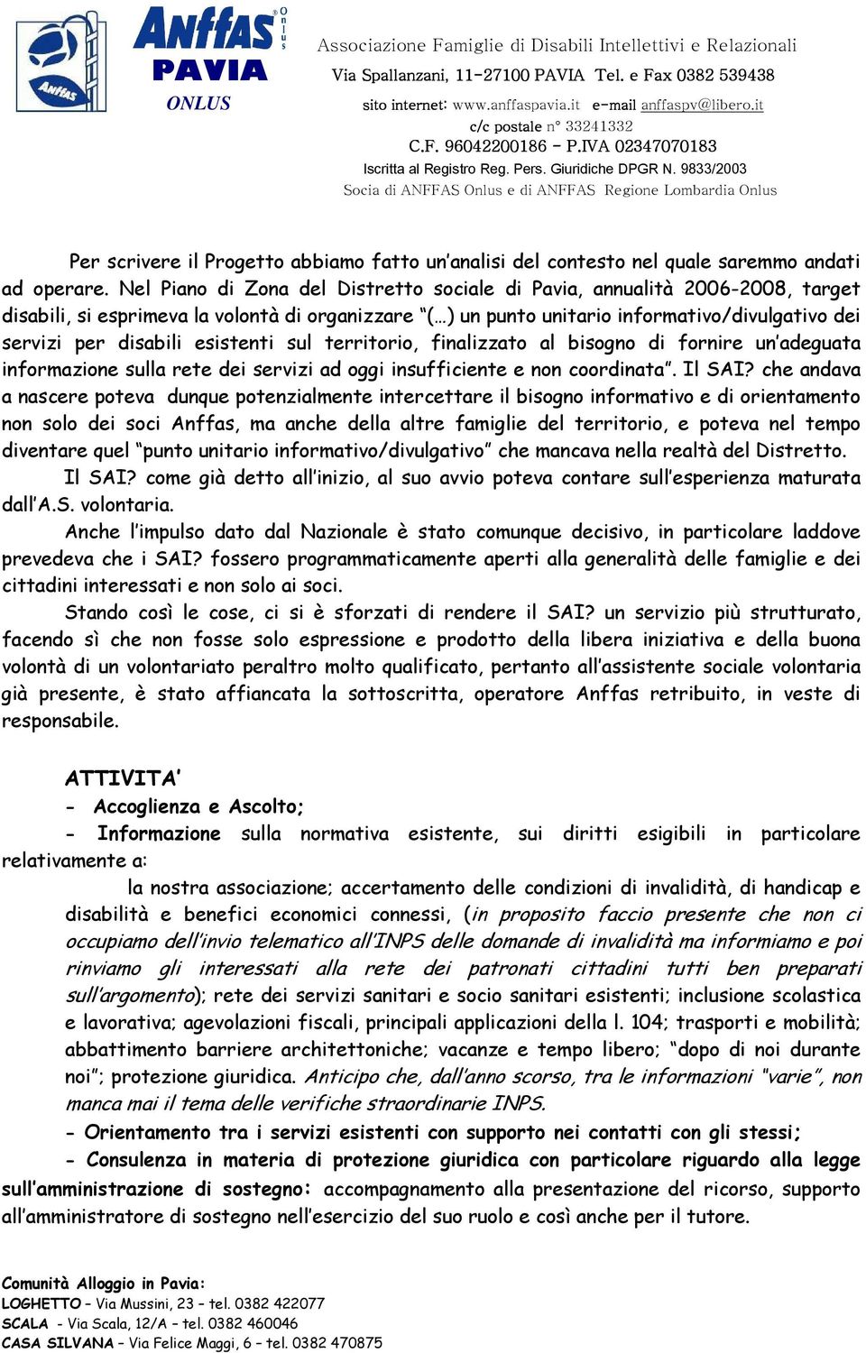 esistenti sul territorio, finalizzato al bisogno di fornire un adeguata informazione sulla rete dei servizi ad oggi insufficiente e non coordinata. Il SAI?