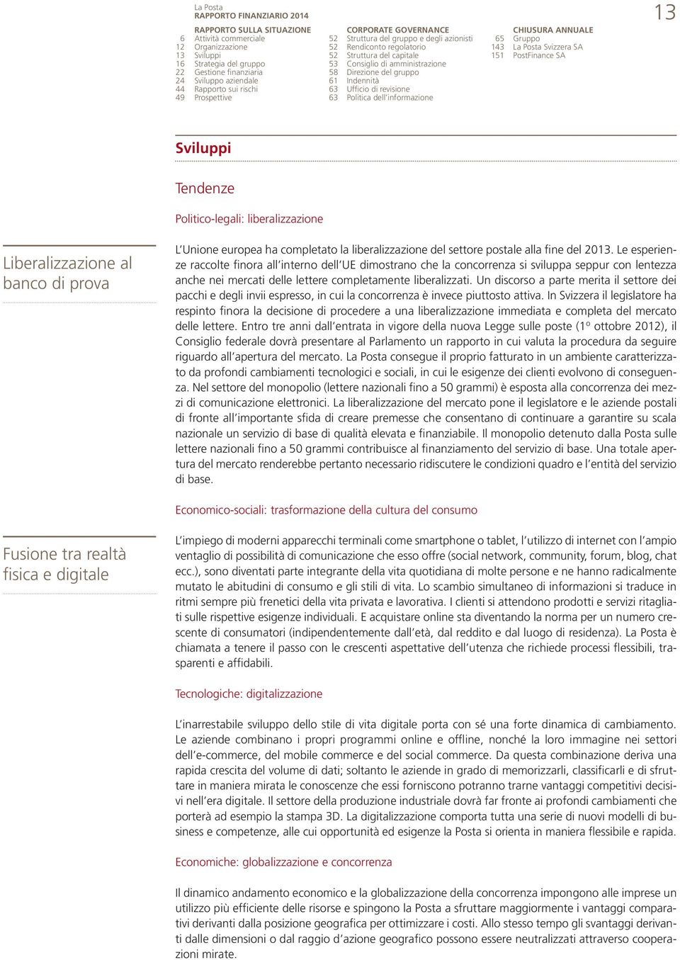 revisione 63 Politica dell informazione CHIUSURA ANNUALE 65 Gruppo 143 La Posta Svizzera SA 151 PostFinance SA 13 Sviluppi Tendenze Politico-legali: liberalizzazione Liberalizzazione al banco di