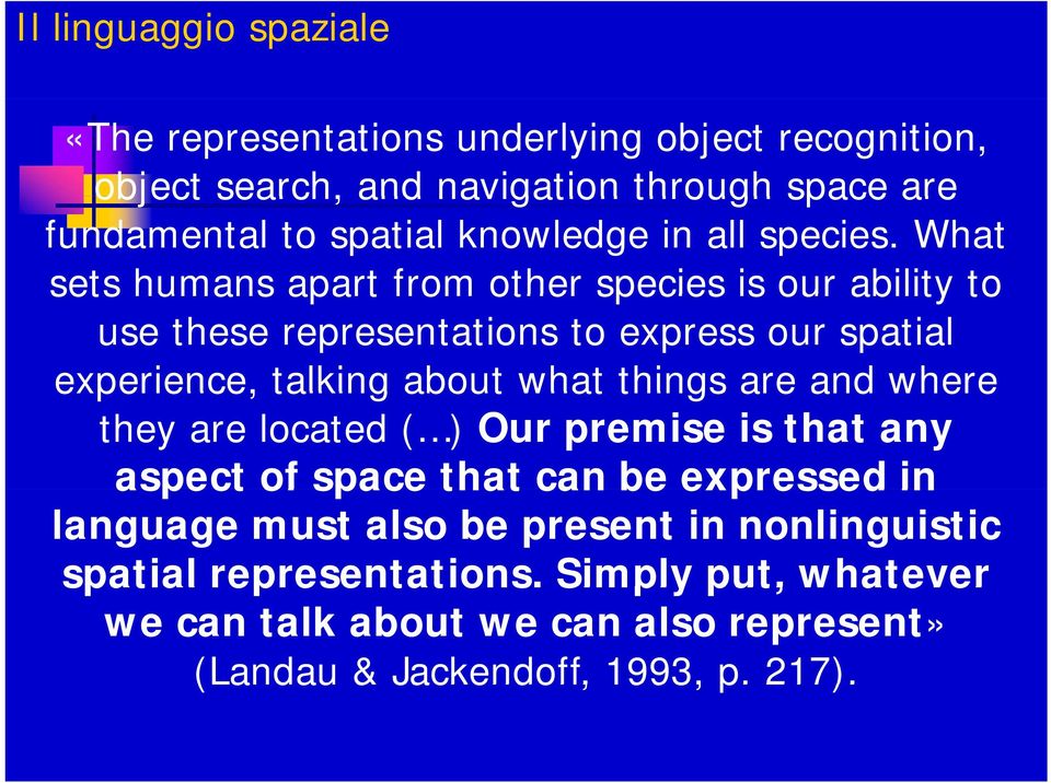 What sets humans apart from other species is our ability to use these representations to express our spatial experience, talking about what things