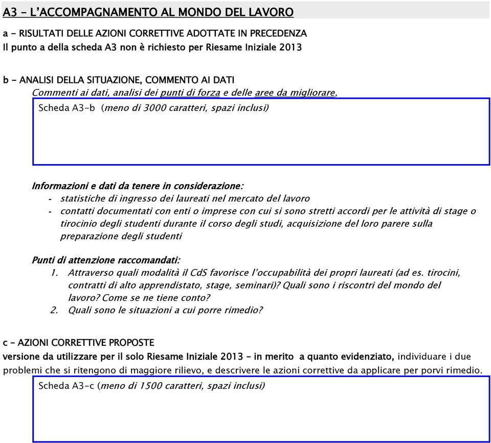 considerazione: - statistiche di ingresso dei laureati nel mercato del lavoro - contatti documentati con enti o imprese con cui si sono stretti accordi per le attività di stage o tirocinio degli