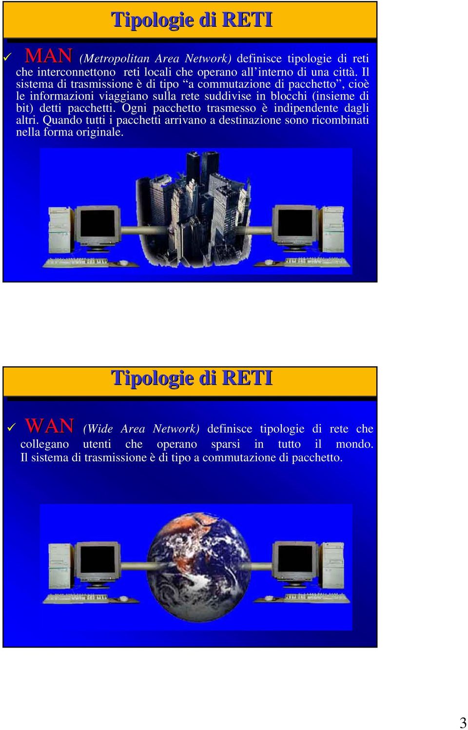 Ogni pacchetto trasmesso è indipendente dagli altri. Quando tutti i pacchetti arrivano a destinazione sono ricombinati nella forma originale.