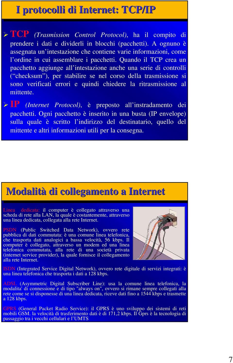 Quando il TCP crea un pacchetto aggiunge all intestazione anche una serie di controlli ( checksum ), per stabilire se nel corso della trasmissione si sono verificati errori e quindi chiedere la