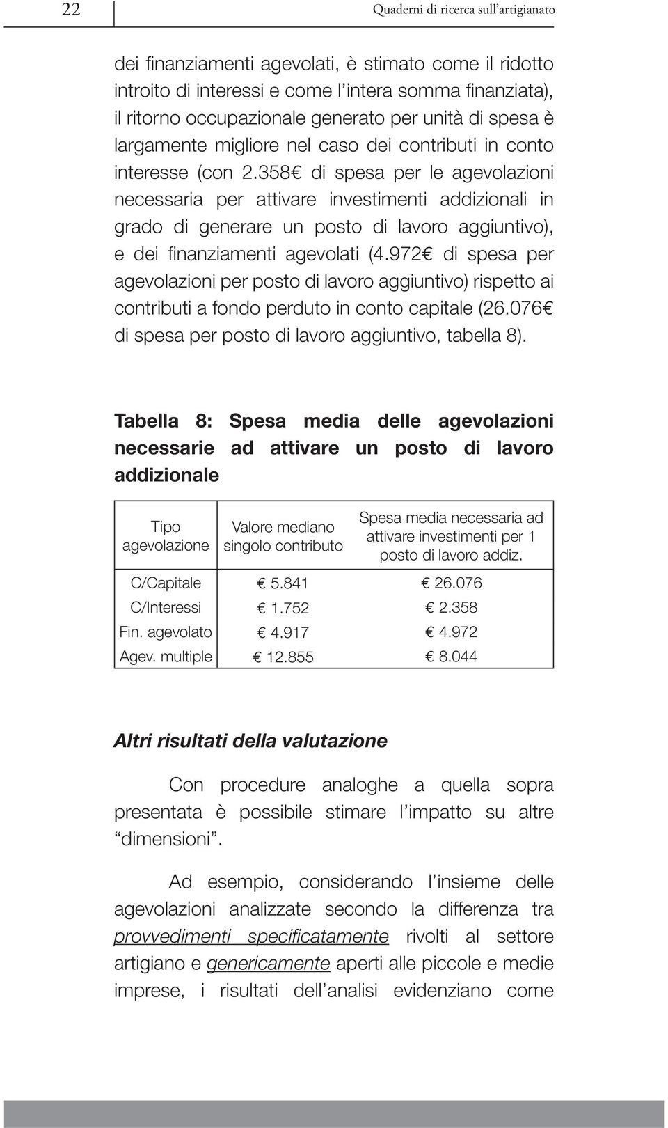 358 di spesa per le agevolazioni necessaria per attivare investimenti addizionali in grado di generare un posto di lavoro aggiuntivo), e dei fi nanziamenti agevolati (4.