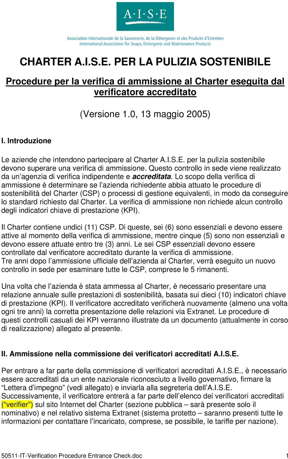 Questo controllo in sede viene realizzato da un agenzia di verifica indipendente e accreditata.