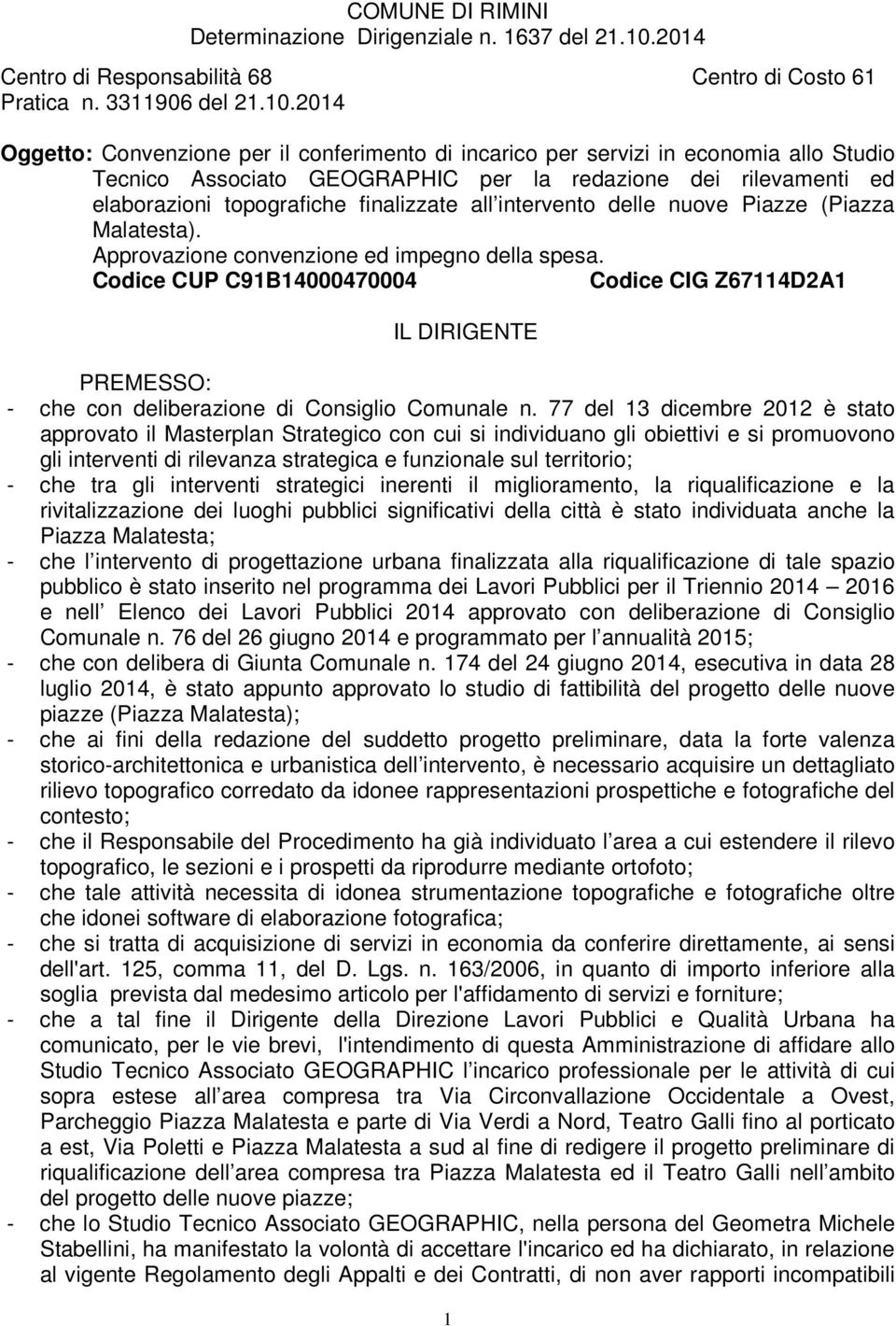 all intervento delle nuove Piazze (Piazza Malatesta). Approvazione convenzione ed impegno della spesa.