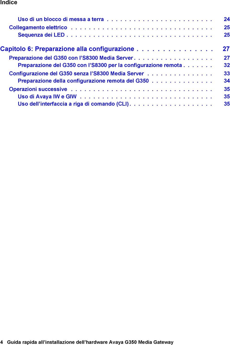 ...... 32 Configurazione del G350 senza l S8300 Media Server............... 33 Preparazione della configurazione remota del G350.............. 34 Operazioni successive.