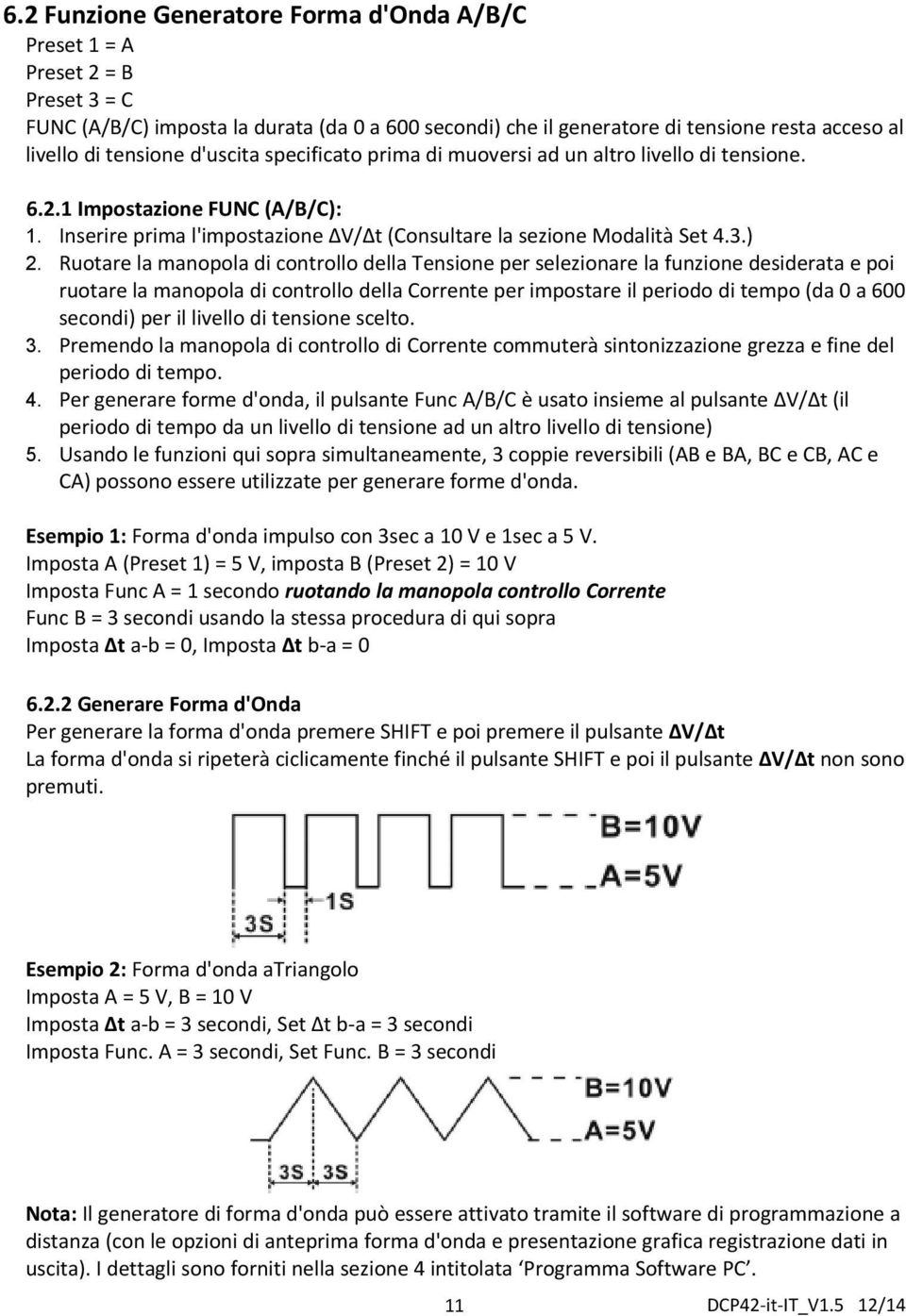 Ruotare la manopola di controllo della Tensione per selezionare la funzione desiderata e poi ruotare la manopola di controllo della Corrente per impostare il periodo di tempo (da 0 a 600 secondi) per