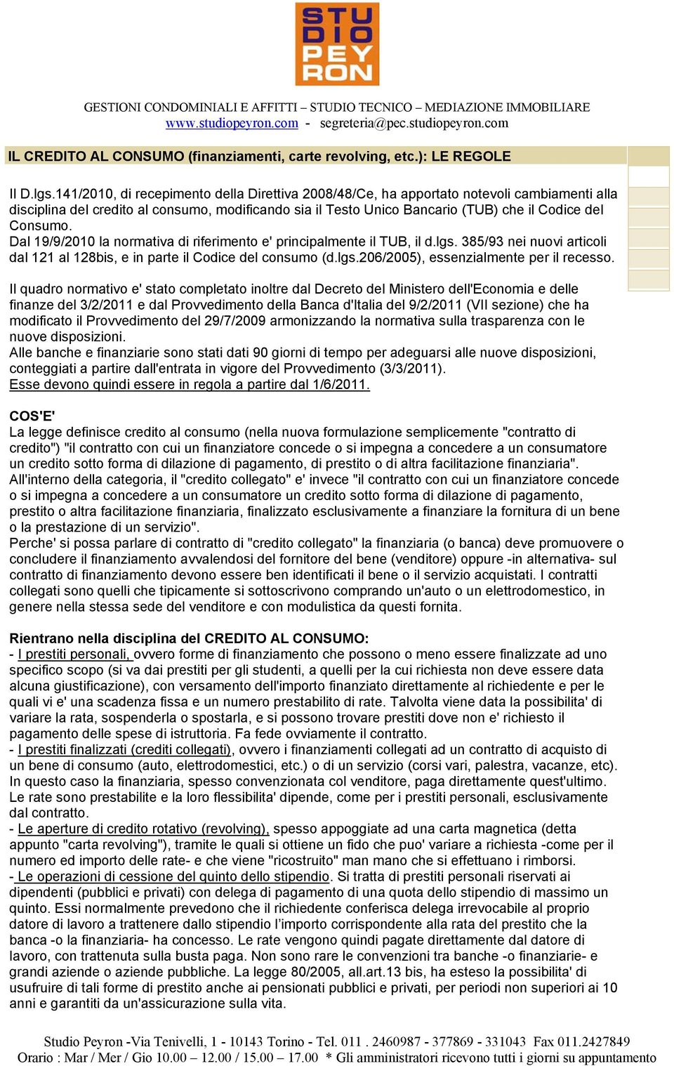 Dal 19/9/2010 la normativa di riferimento e' principalmente il TUB, il d.lgs. 385/93 nei nuovi articoli dal 121 al 128bis, e in parte il Codice del consumo (d.lgs.206/2005), essenzialmente per il recesso.