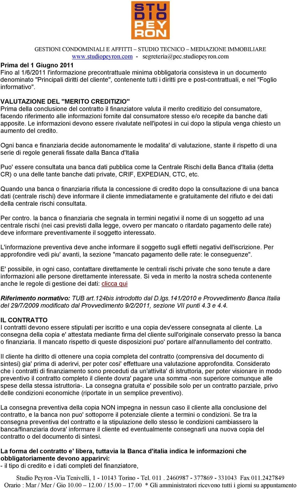 VALUTAZIONE DEL "MERITO CREDITIZIO" Prima della conclusione del contratto il finanziatore valuta il merito creditizio del consumatore, facendo riferimento alle informazioni fornite dal consumatore